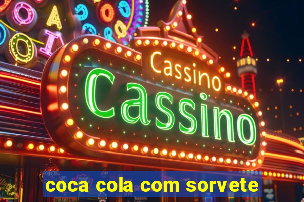 coca cola com sorvete